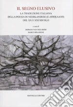 Il segno elusivo. La traduzione italiana della poesia in neerlandese (e afrikaans) del XX e XXI secolo