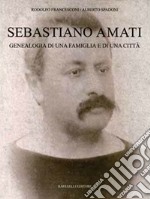 Sebastiano Amati. Geneaologia di una famiglia e di una città