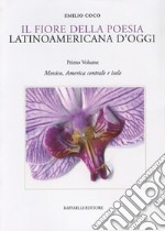 Il fiore della poesia latinoamericana d'oggi. Testo spagnolo a fronte. Ediz. bilingue. Vol. 1: Messico, America centrale e isole libro