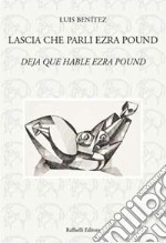 Lascia che parli Ezra Pound-Deja que hable Ezra Pound. Ediz. bilingue libro