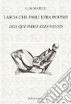 Lascia che parli Ezra Pound-Deja que hable Ezra Pound. Ediz. bilingue libro