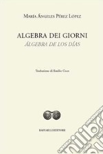 Algebra dei giorni-Álgebra de los días. Ediz. bilingue libro