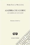 Algebra dei giorni-Álgebra de los días. Ediz. bilingue libro