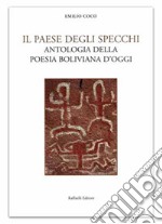 Il paese degli specchi. Antologia della poesia boliviana d'oggi. Testo spagnolo a fronte. Ediz. bilingue libro