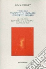 Tradurre 'L'infinito' di Leopardi: un compito infinito-Translating Leopardi's 'L'infinito': an infinite task. Ediz. bilingue libro