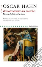 Reincarnazione dei macellai. Visioni dell'Era Nucleare-Reencarnación de los carniceros. Visiones de la Era Nuclear. Testo originale a fronte. Ediz. bilingue