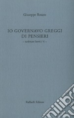 Io governavo greggi di pensieri. Vol. 4: Scritture brevi libro