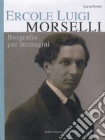 Ercole Luigi Morselli. Biografia per immagini libro