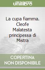 La cupa fiamma. Cleofe Malatesta principessa di Mistra libro