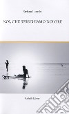 Noi, che sprechiamo dolore. I fiori del convolvolo e altri racconti libro