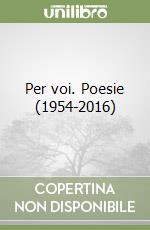 Per voi. Poesie (1954-2016) libro