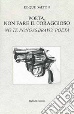 Poeta, non fare il coraggioso-No te pongas bravo, poeta. Ediz. bilingue