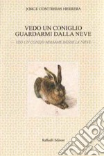 Vedo un coniglio guardarmi dalla neve-Veo un conejo mirarme desde la nieve. Ediz. bilingue