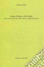 Fiabe, fossili, fantasmi. Piccoli quadri tra i Balcani e la Mitteleuropa libro