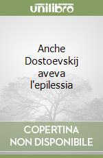 Anche Dostoevskij aveva l'epilessia