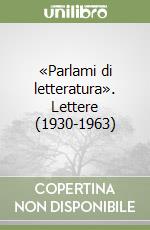«Parlami di letteratura». Lettere (1930-1963) libro