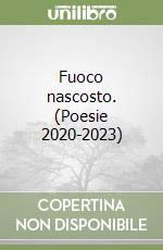 Fuoco nascosto. (Poesie 2020-2023) libro