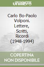 Carlo Bo-Paolo Volponi. Lettere, Scritti, Ricordi (1948-1994) libro