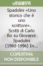 Spadolini «Uno storico che è uno scrittore». Scritti di Carlo Bo su Giovanni Spadolini (1960-1996) In appendice: Lettere di Giovanni Spadolini a Carlo Bo (1960-1994) libro