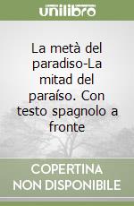 La metà del paradiso-La mitad del paraíso. Con testo spagnolo a fronte libro