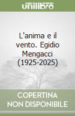 L'anima e il vento. Egidio Mengacci (1925-2025) libro