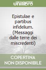 Epistulae e partibus infidelium. (Messaggi dalle terre dei miscredenti) libro