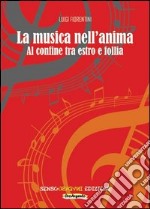 La musica nell'anima. Al confine tra estro e follia libro