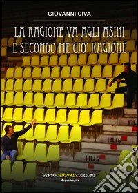 La ragione va agli asini e secondo me ciò ragione libro