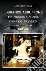 Il grande abbuffone. Tra cinema e cucina con Ugo Tognazzi libro