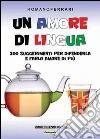 Un amore di lingua. 300 suggerimenti per difenderla e farla amare di più libro di Ferrari Romano