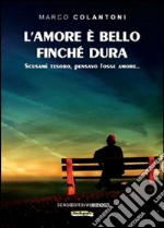 L'amore è bello finché dura. Scusami tesoro, pensavo fosse amore... libro