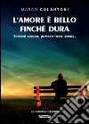 L'amore è bello finché dura. Scusami tesoro, pensavo fosse amore... libro di Colantoni Marco