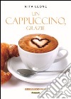 Un cappuccino, grazie libro di Leone Rita