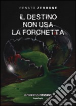 Il destino non usa la forchetta libro