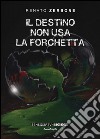 Il destino non usa la forchetta libro di Zerbone Renato