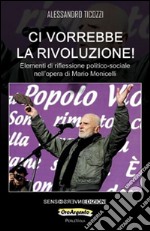 Ci vorrebbe la rivoluzione! Elementi di riflessione politico-sociale nell'opera di Mario Monicelli libro