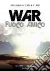 War. Fuoco amico libro di Crispino Michele