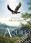 Come le aquile. «Rivedere in volo il mio passato mi aiuta a riprendere i passi e non smarrirmi mai» libro di Trapani Paolo