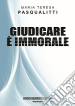 Giudicare è immorale. Nuova ediz. libro