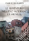 Le avventure nell'evo moderno di Shemuel. Nuova ediz. libro