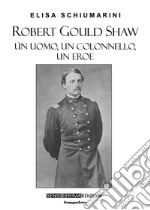 Robert Gould Shaw. Un uomo, un colonnello, un eroe