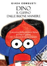 Dino, il gufino dalle buone maniere. Il racconto della giornata tipica di Dino il gufino, che ci ricorda le buone maniere. Ediz. illustrata libro