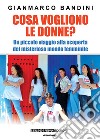 Cosa vogliono le donne? Un piccolo viaggio alla scoperta del misterioso mondo femminile. Nuova ediz. libro di Bandini Gianmarco