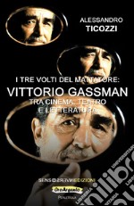 I tre volti del mattatore: Vittorio Gassman. Tra cinema, teatro e letteratura libro