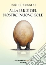 Alla luce del nostro nuovo sole libro