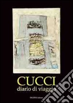 Cucci. Diario di viaggio. Ediz. illustrata libro