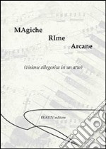 Magiche rime arcane. Visione allegorica in un atto libro