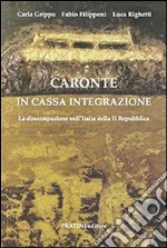 Caronte in cassa integrazione. La disoccupazione nell'Italia della II Repubblica libro