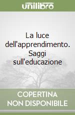 La luce dell'apprendimento. Saggi sull'educazione libro