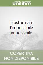 Trasformare l'impossibile in possibile libro